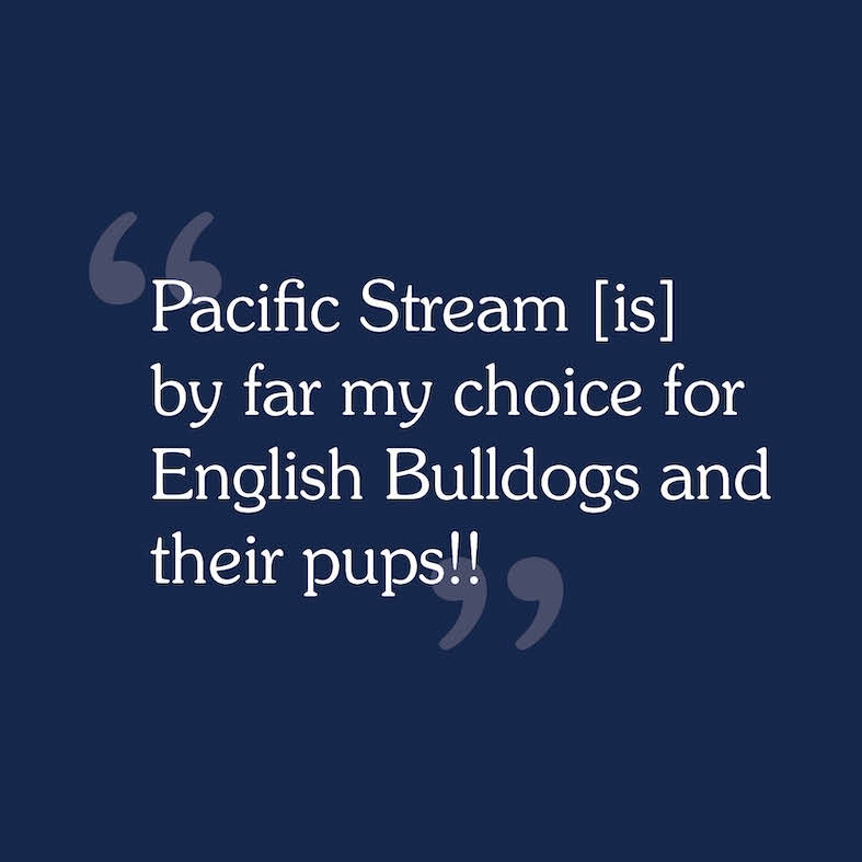 A consumer review that reads, 'Pacific Stream [is] by far my choice for English Bulldogs and their pups'.